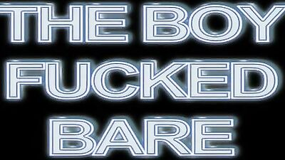 The Boy Fucked Bare: Hardcore Action Amateur Bareback Sex