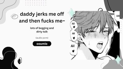 daddy jerks me off then fucks me~ lots of begging and dirty talk (audio porn)